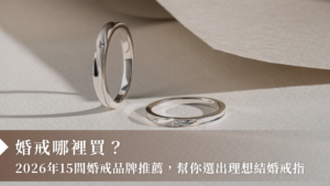 婚戒哪裡買?2026年15間婚戒品牌推薦,幫你選出理想結婚戒指